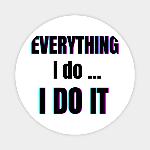 Everything I do, I do it Magnet by WEARDROBES